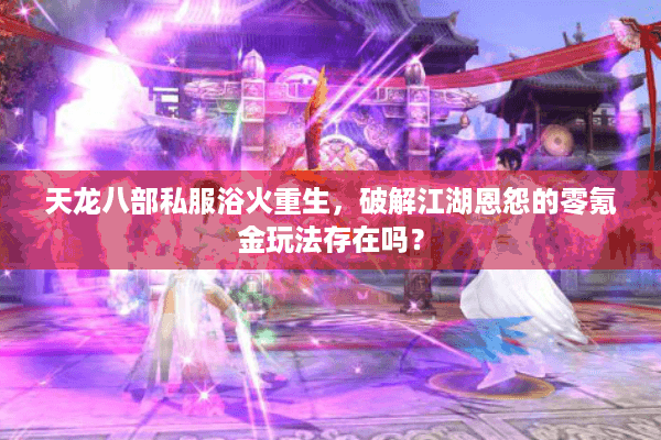 天龙八部私服浴火重生，破解江湖恩怨的零氪金玩法存在吗？