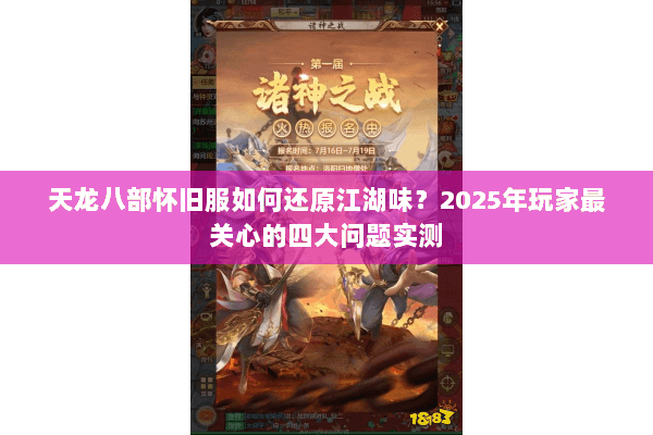 天龙八部怀旧服如何还原江湖味？2025年玩家最关心的四大问题实测