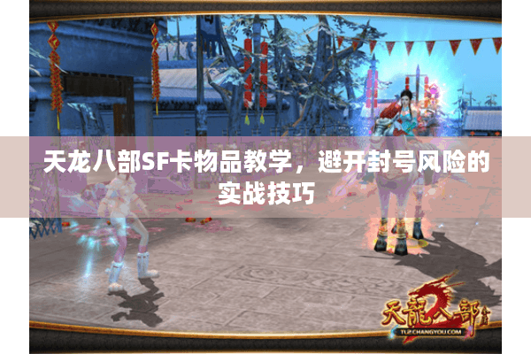 天龙八部SF卡物品教学，避开封号风险的实战技巧
