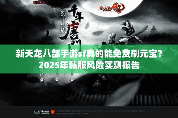 新天龙八部手游sf真的能免费刷元宝？2025年私服风险实测报告