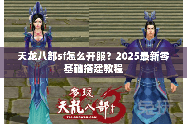 天龙八部sf怎么开服？2025最新零基础搭建教程